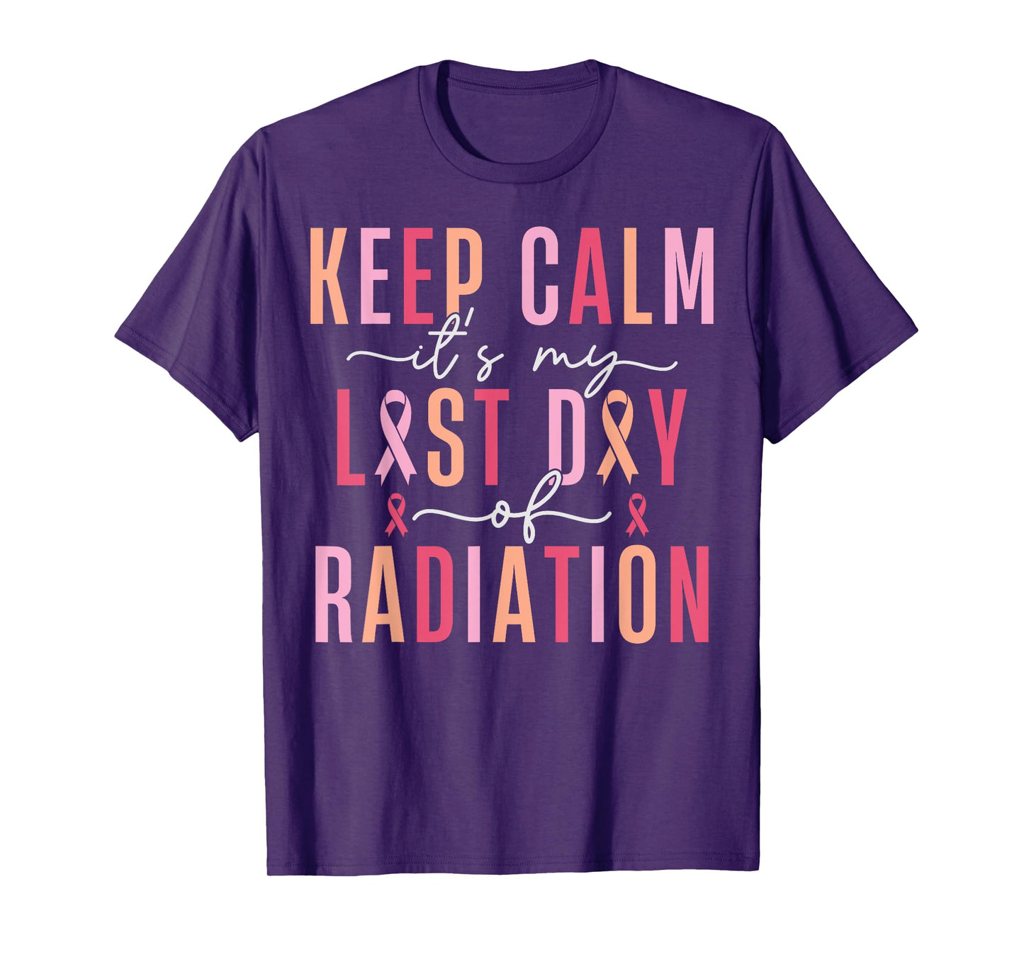 Keep Calm It's My Last Day Of Radiation Therapy Treatment T-Shirt