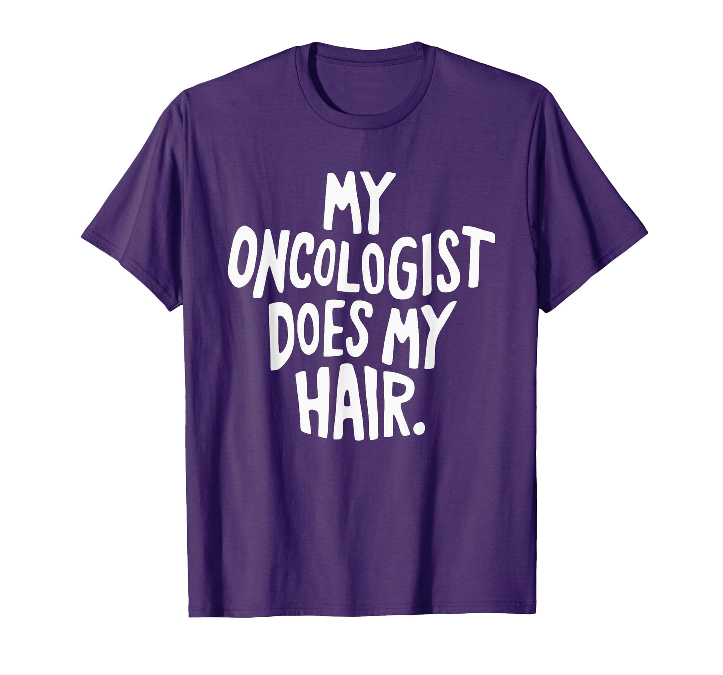 My Oncologist Does My Hair T-Shirt
