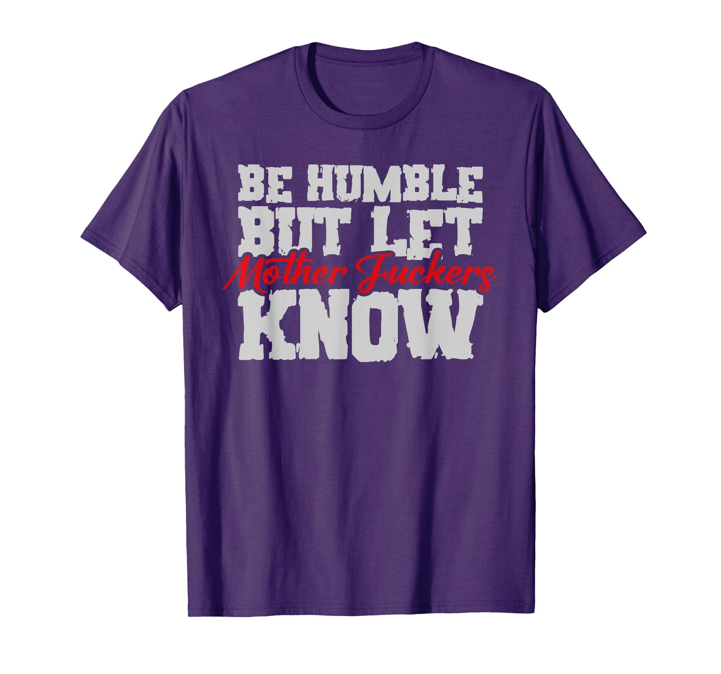 Be Humble But Let Mother Fuckers Know Funny T-Shirt