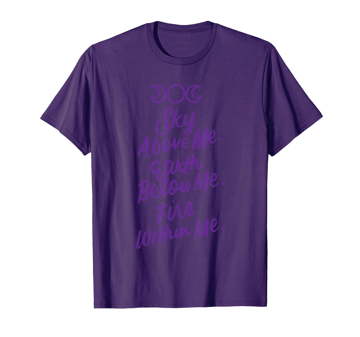 Sky Above Me Earth Below Me Fire Within Me Wiccan Pagan Gift T-Shirt