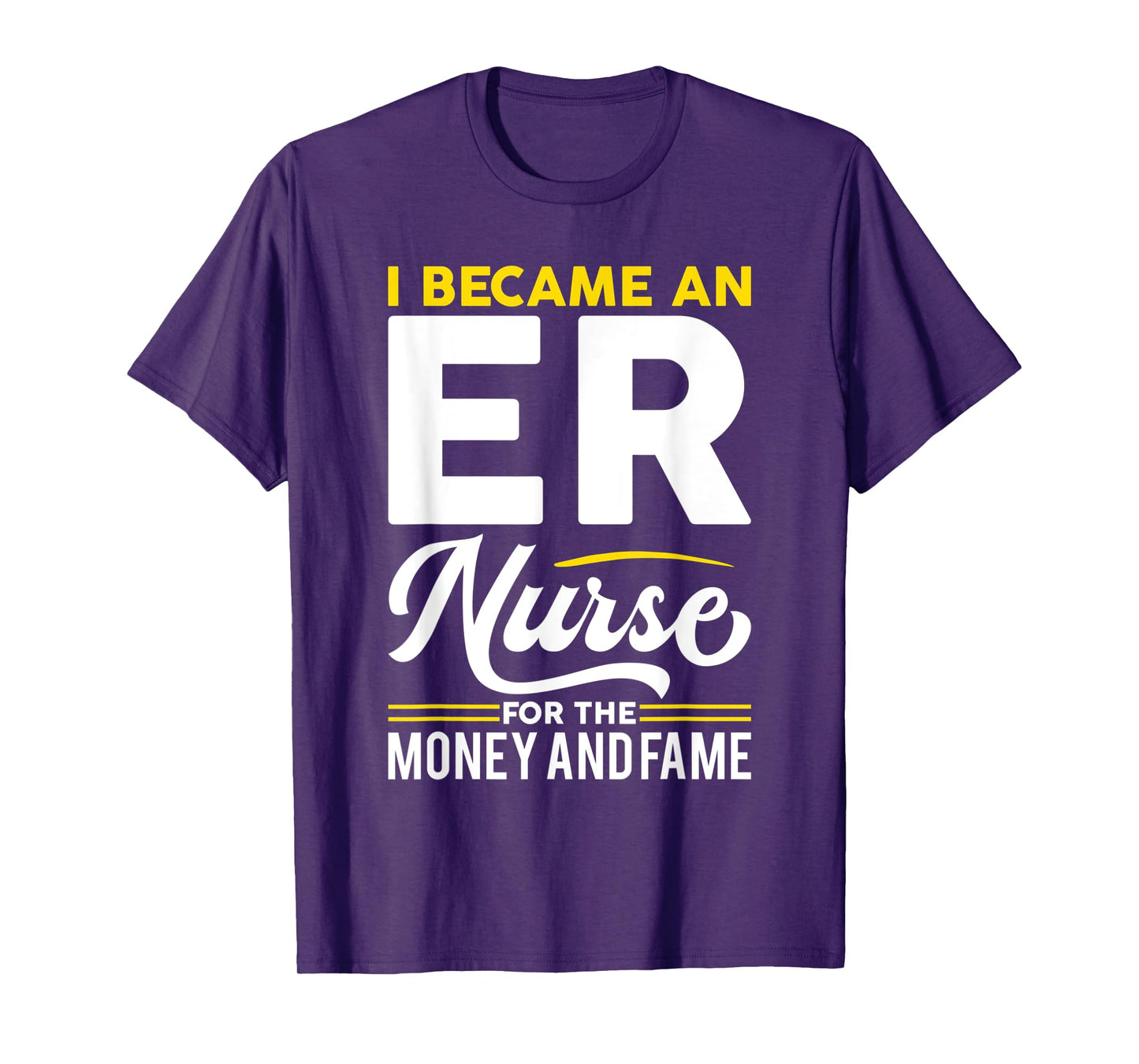 I Became Nurse For Money And Fame - ER Nurse T-Shirt