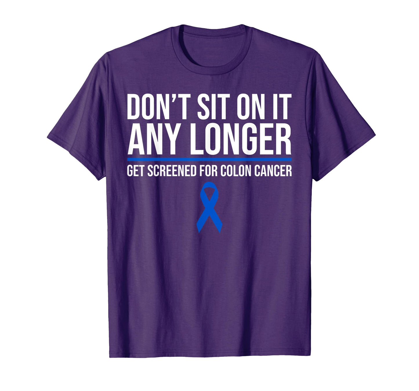 Don't Sit On It Any Longer Get Screened For Colon Cancer T-Shirt