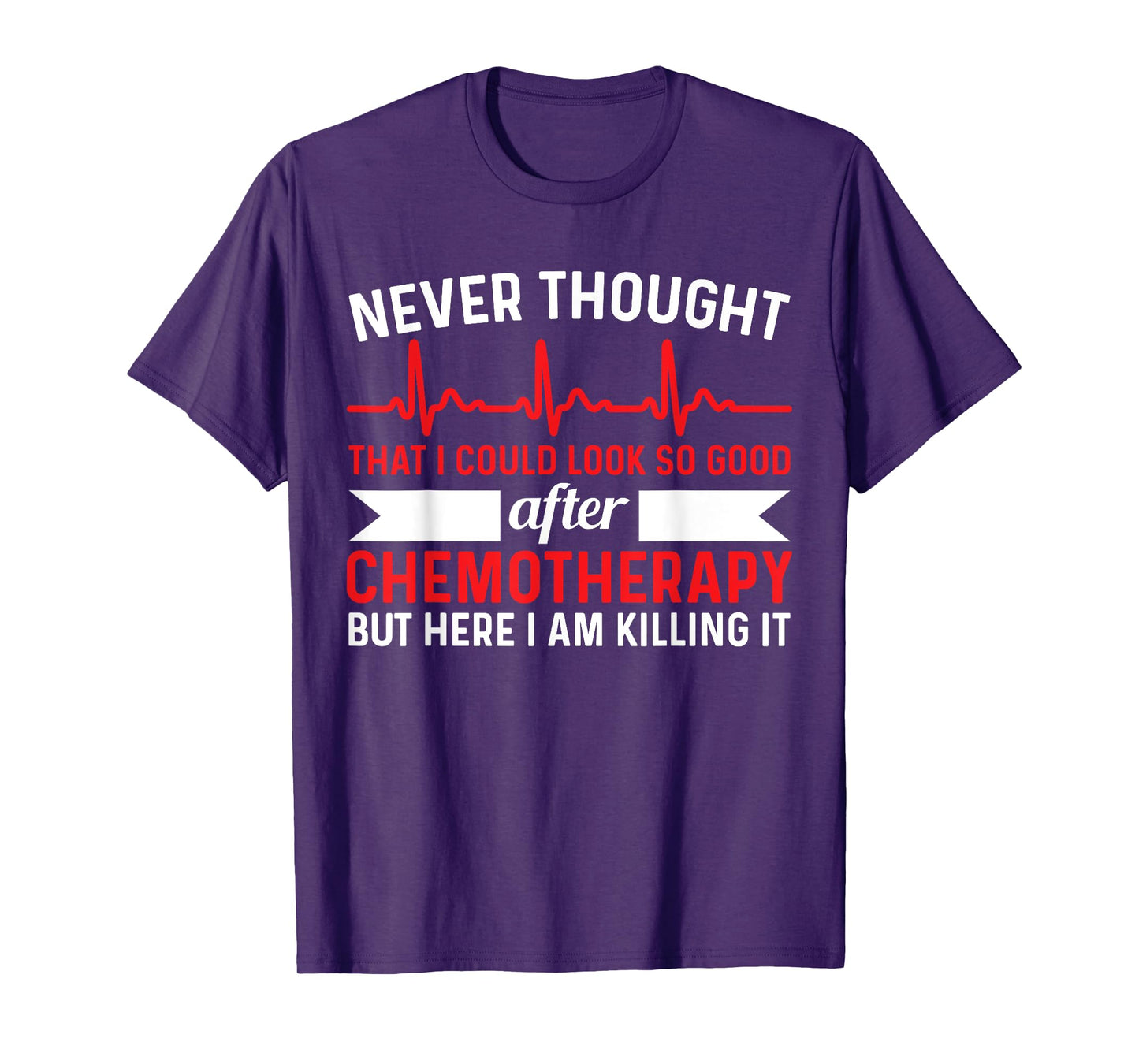 Never Thought Look That Good - Chemotherapy Cancer Chemo T-Shirt