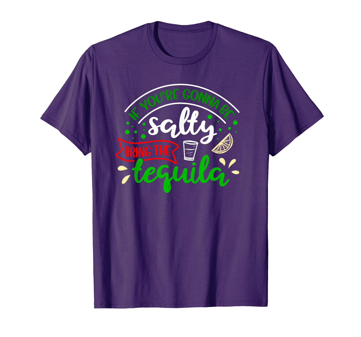 IF YOU'RE GONNA BE SALTY BRING THE TEQUILA Funny Joke Quote T-Shirt