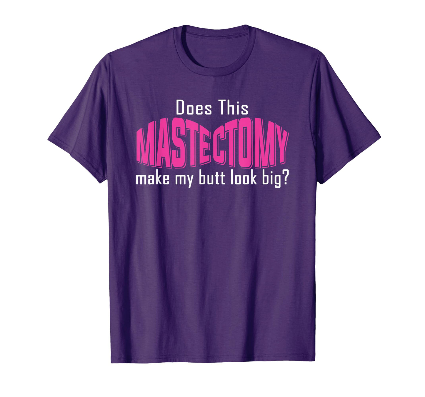 Does This Mastectomy Make My Butt Look Big Breast Cancer T-Shirt