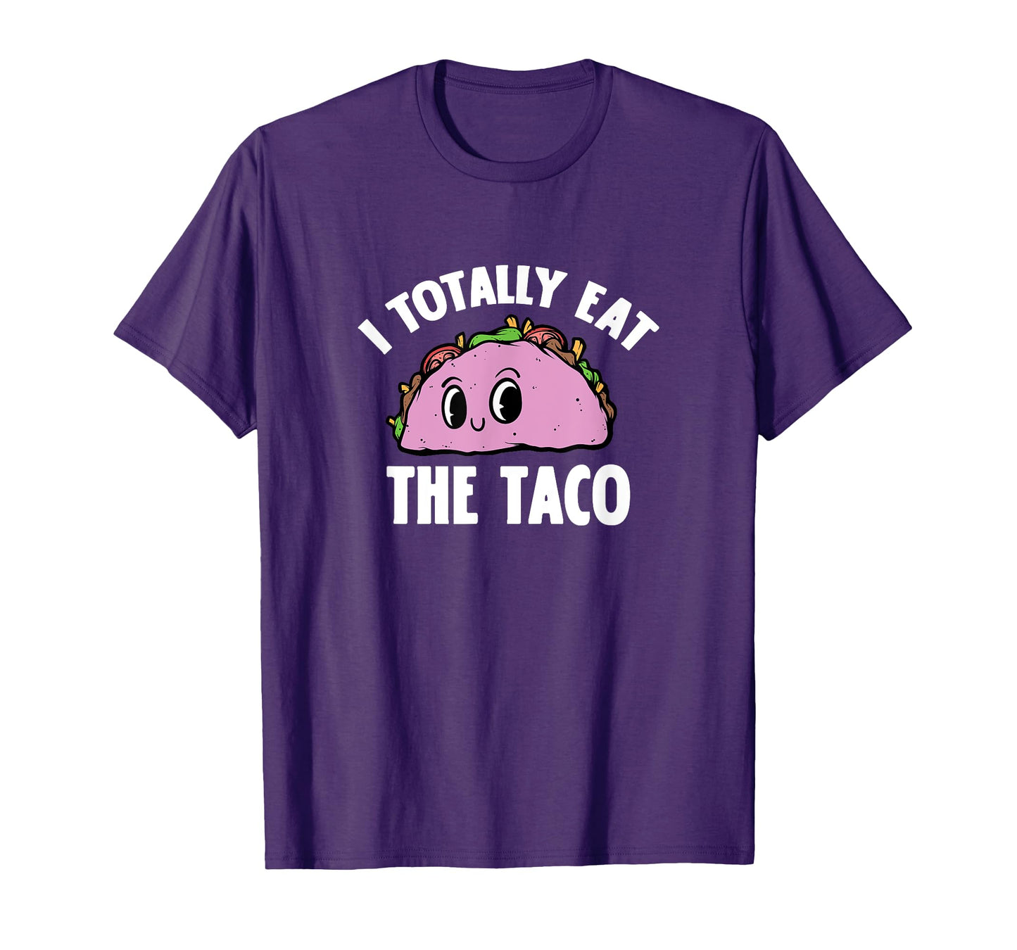I Totally Eat The Taco Funny Sarcastic Adult Humor Joke T-Shirt