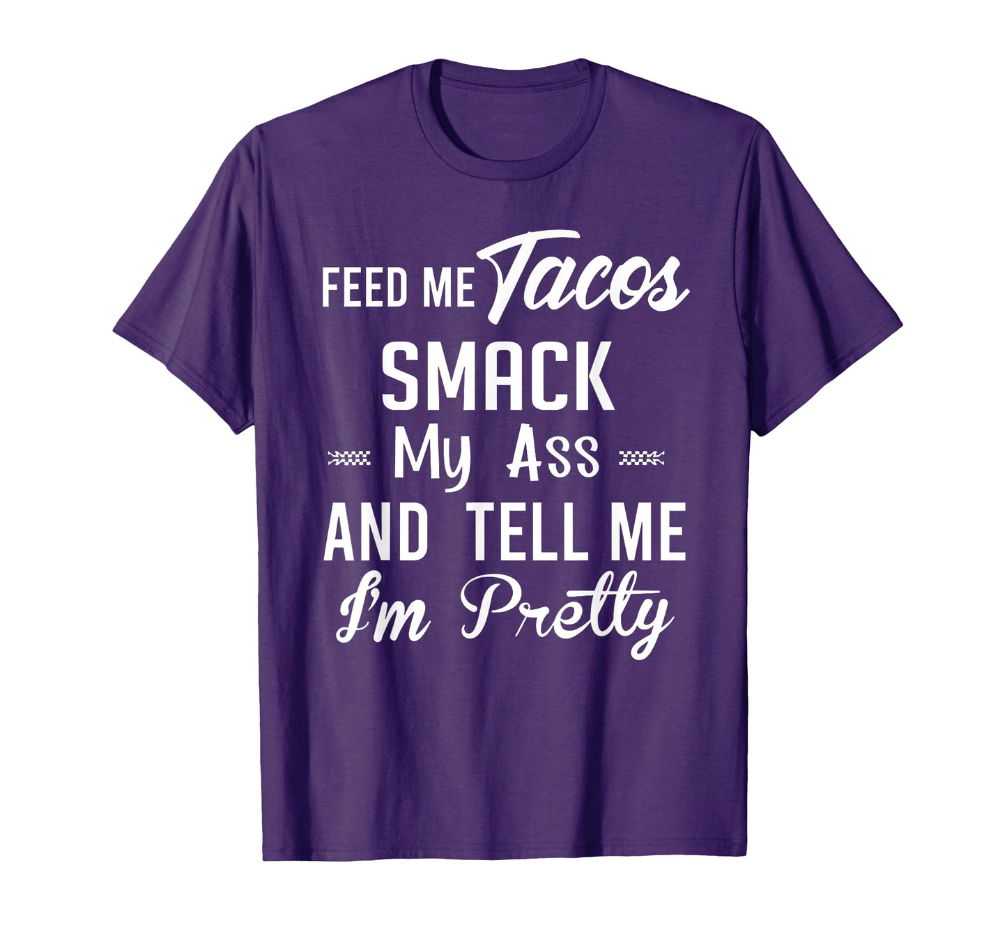 Feed me tacos smack my ass and tell me I'm pretty funny taco T-Shirt