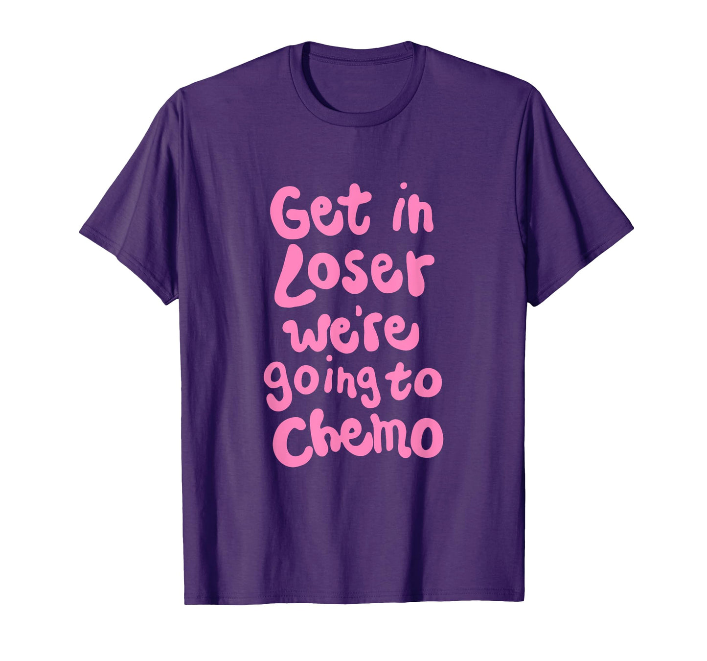 Get In Loser We're Going To Chemo T-Shirt