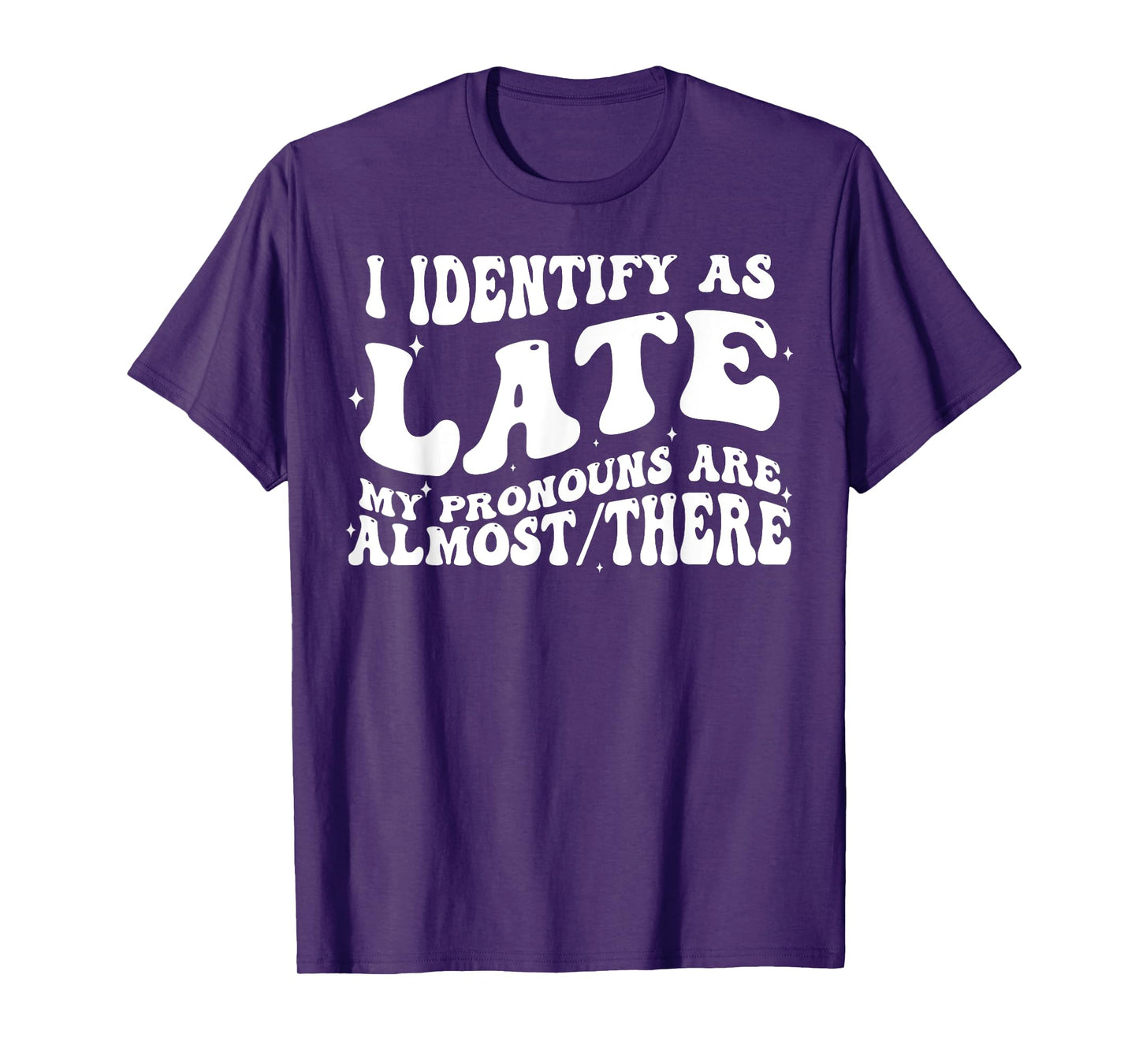 I Identify As Late My Pronouns Are Almost There T-Shirt