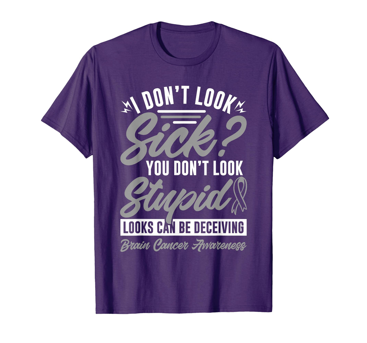 I Don't Look Sick You Don't Look Stupid Brain Cancer T-Shirt