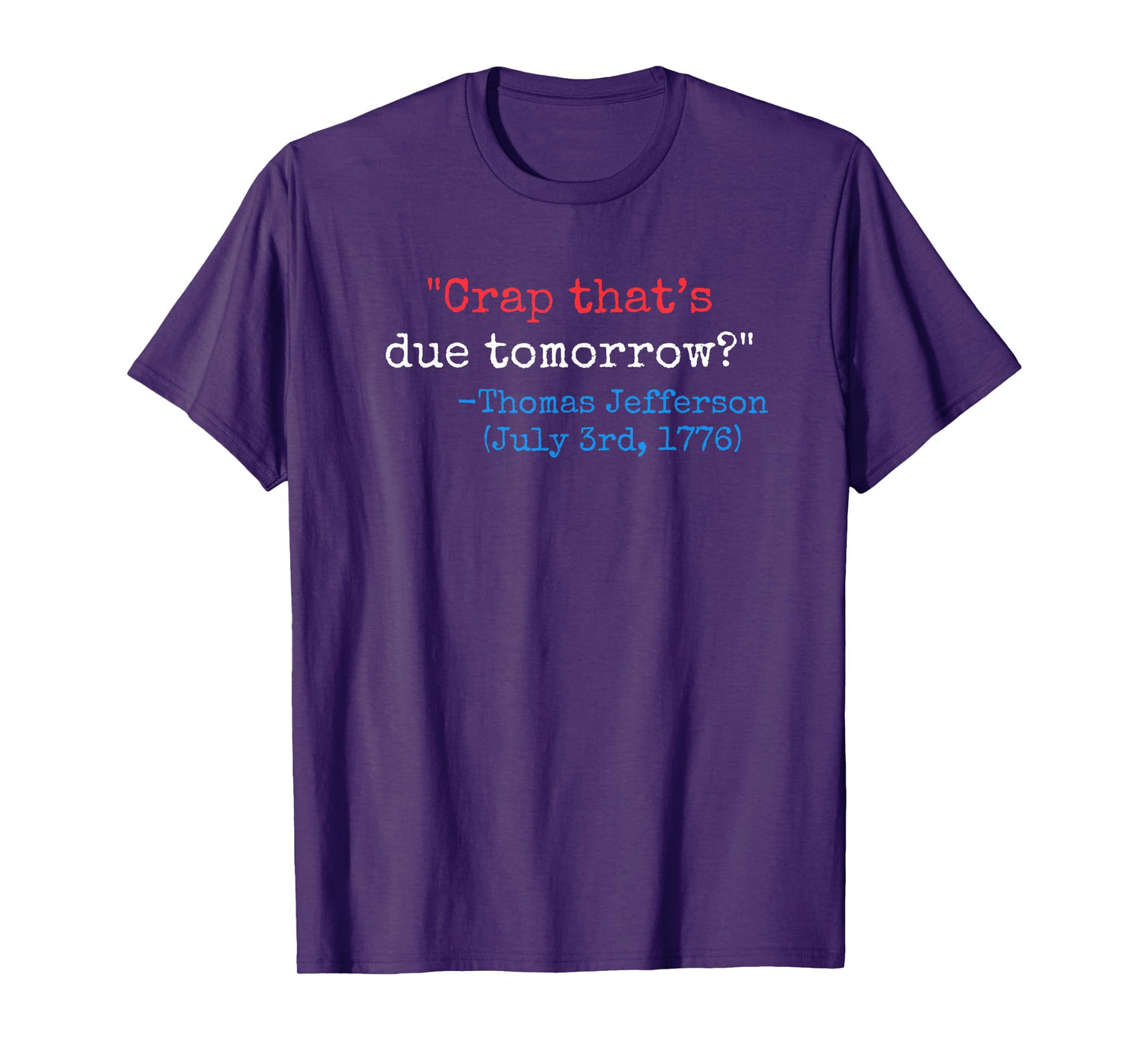 Crap that's due tomorrow? funny Thomas Jefferson 4th of July T-Shirt