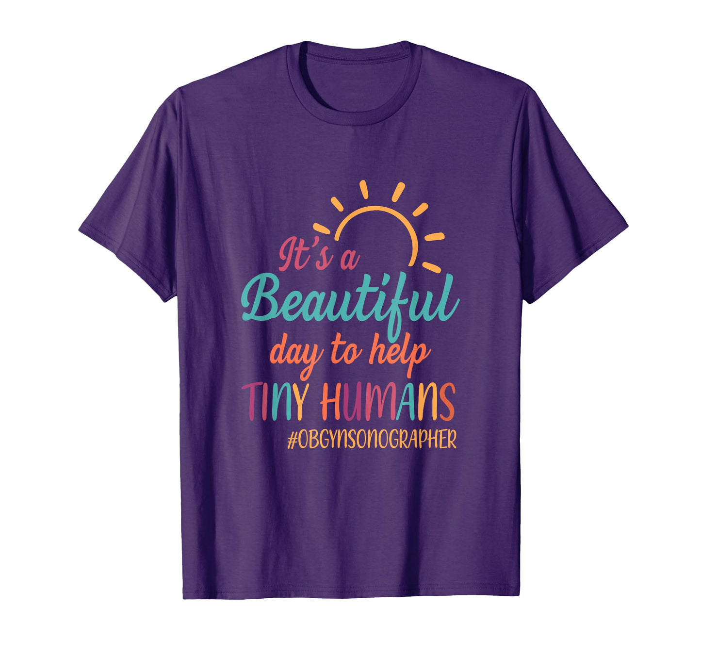 Beautiful Day To Help Tiny Humans Proud OB GYN Sonographer T-Shirt