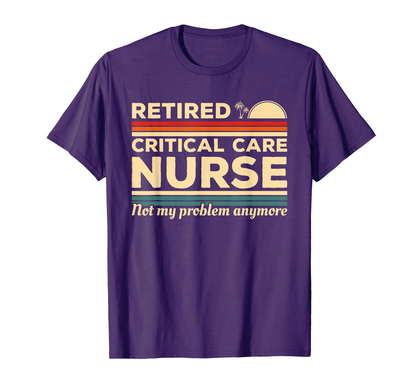 Retired Critical Care Nurse Not My Problem Anymore T-Shirt
