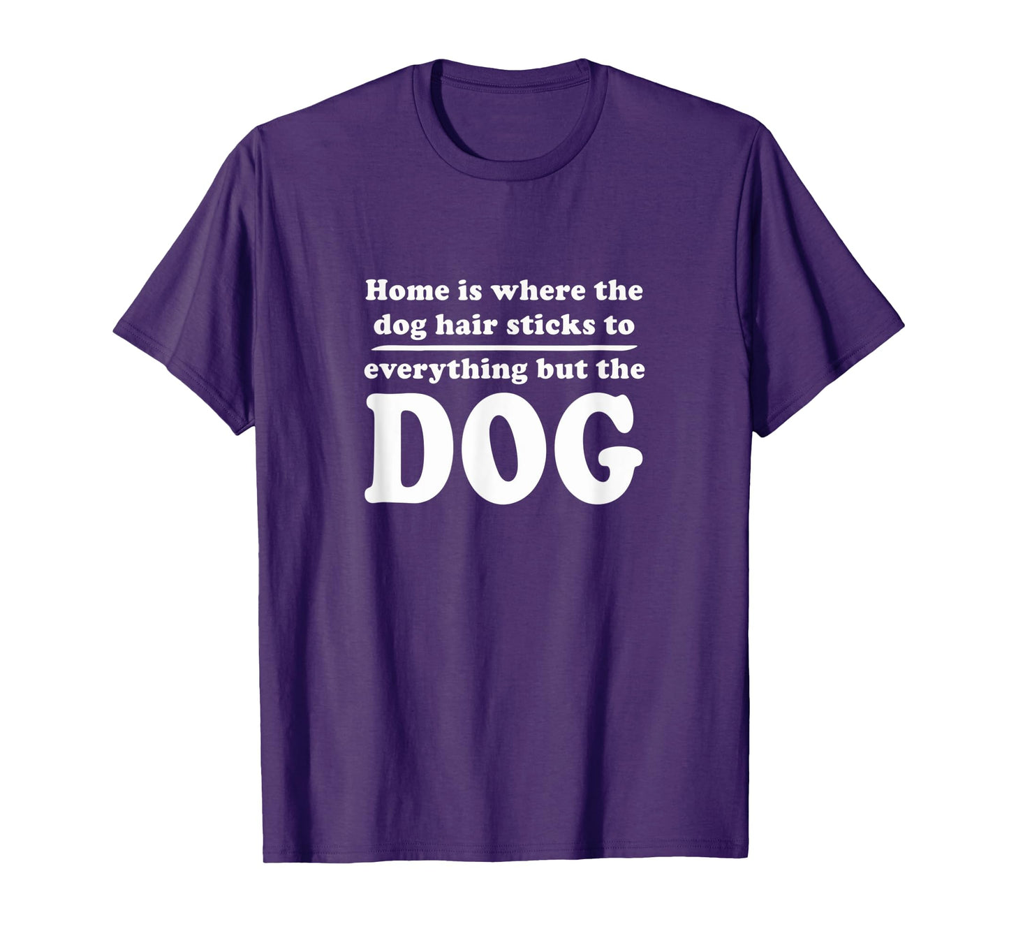 Home is where the dog hair sticks to everything but the dog T-Shirt for Men Women Kids