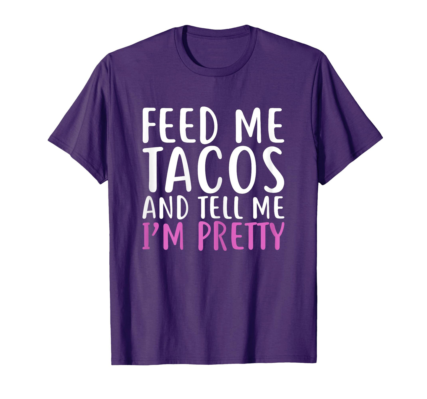 Womens Feed Me Tacos And Tell Me I'M Pretty Shirt For Food Lovers T-Shirt