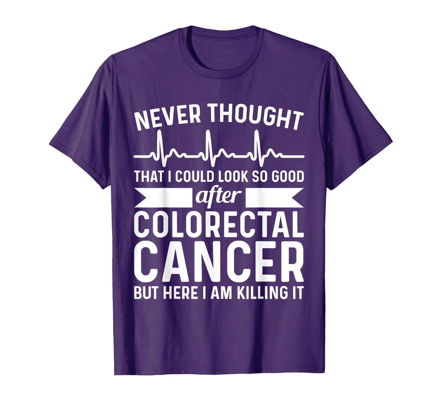 Never Thought Look Good - Surgery Colorectal Rectal Cancer T-Shirt
