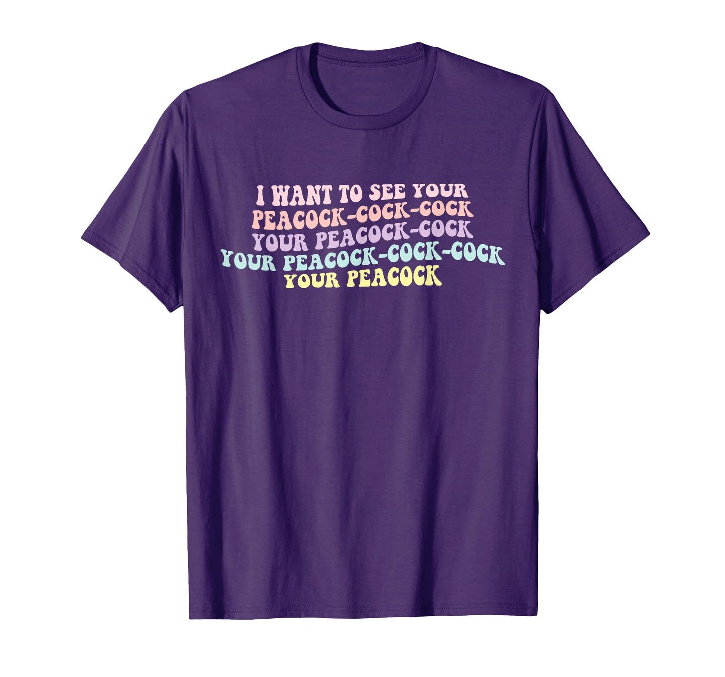 I Want To See Your Peacock-cock-cock Funny Design T-Shirt