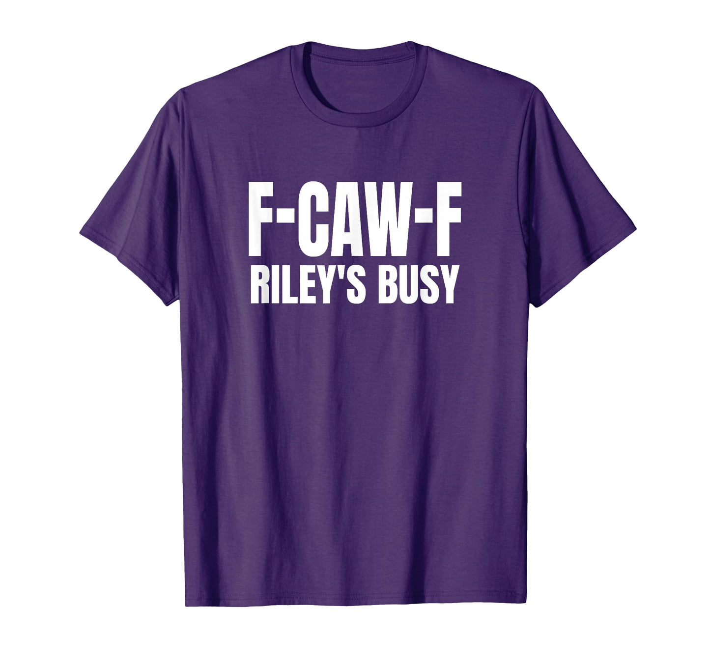 FCAWF Riley is Busy Funny F-CAW-F Quote T-Shirt