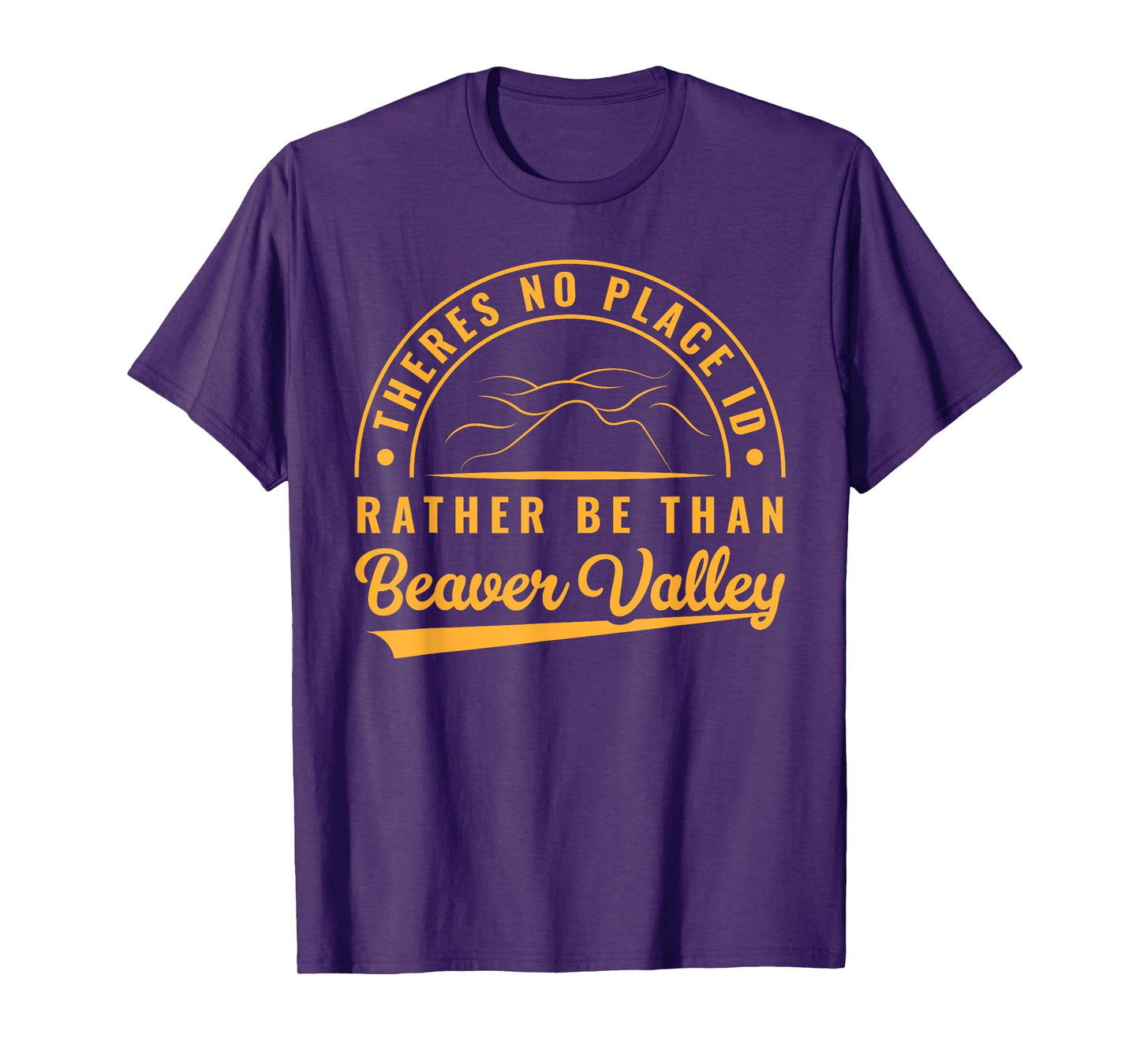 Theres No Place Id Rather Be Than Beaver Valley T-Shirt