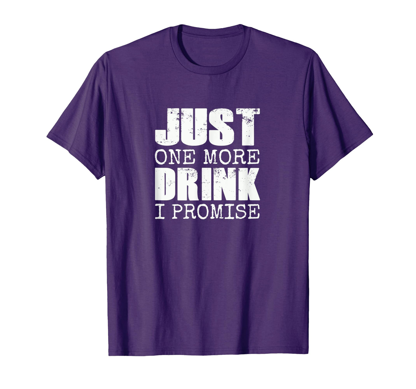 Just one more drink I promise | Funny beer drinker gift T-Shirt