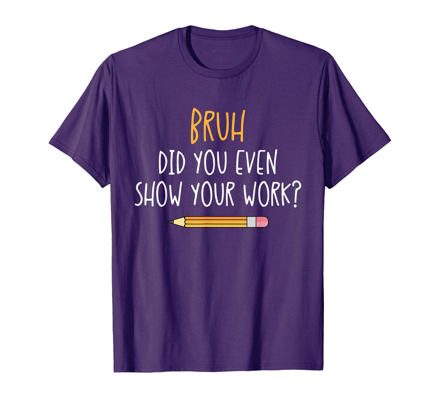 Bruh Did You Even Show Your Work Funny Math Teacher T-Shirt