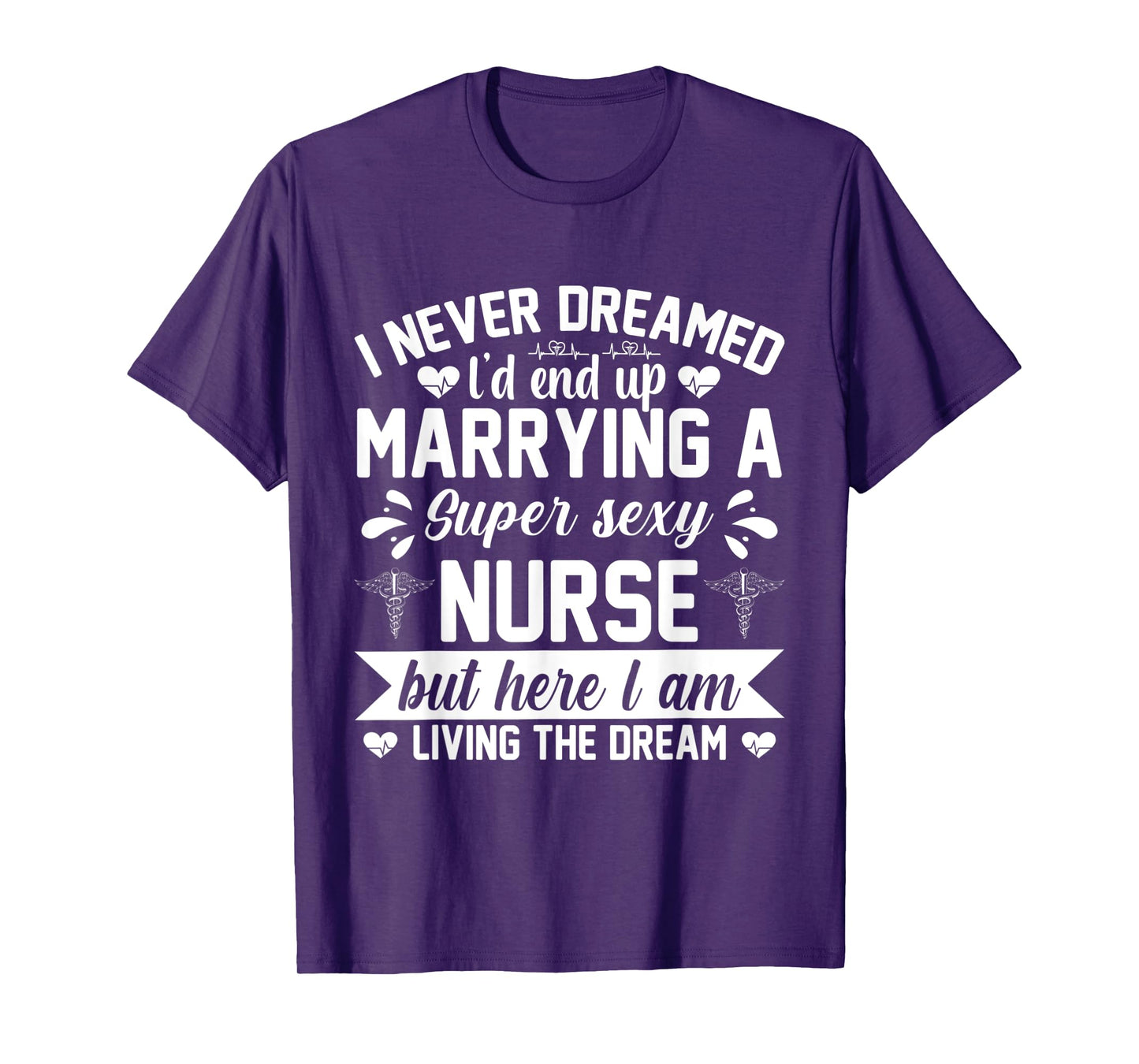 I'd end up marrying super sexy nurse living the dream T-Shirt