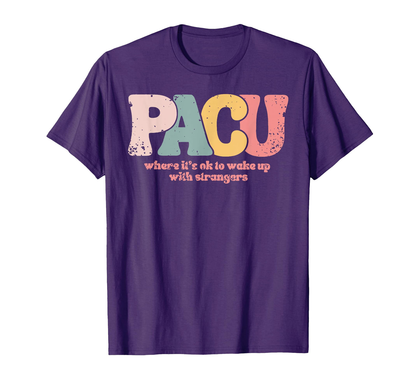PACU , where it is ok to wake up with strangers Post Anesthe T-Shirt