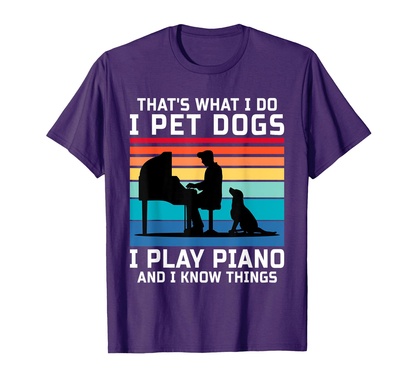 That's What I Do I Pet Dogs I Play Piano And I Know Things T-Shirt