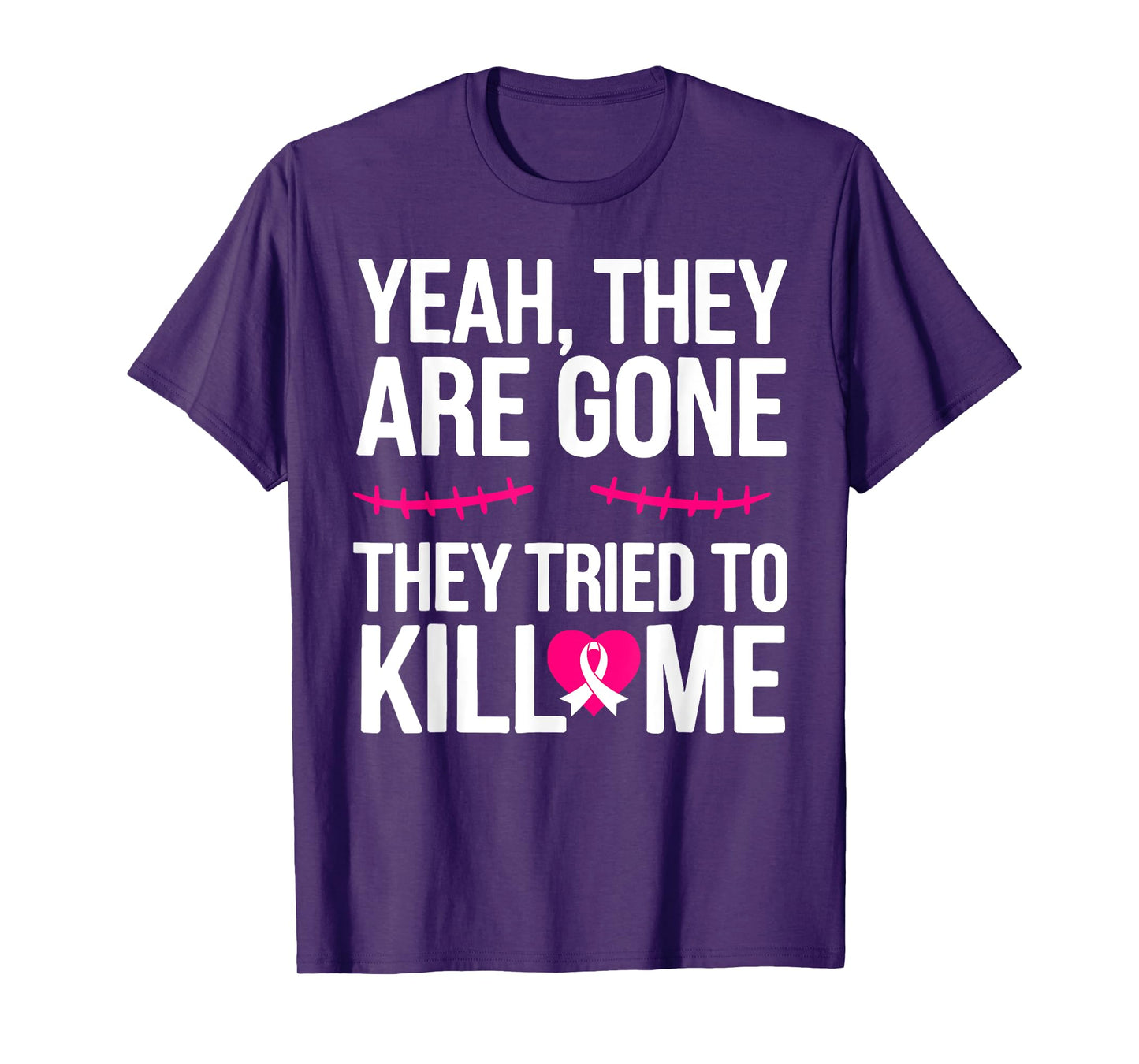 Yeah They are Gone They Tried to Kill Me Breast Cancer T-Shirt