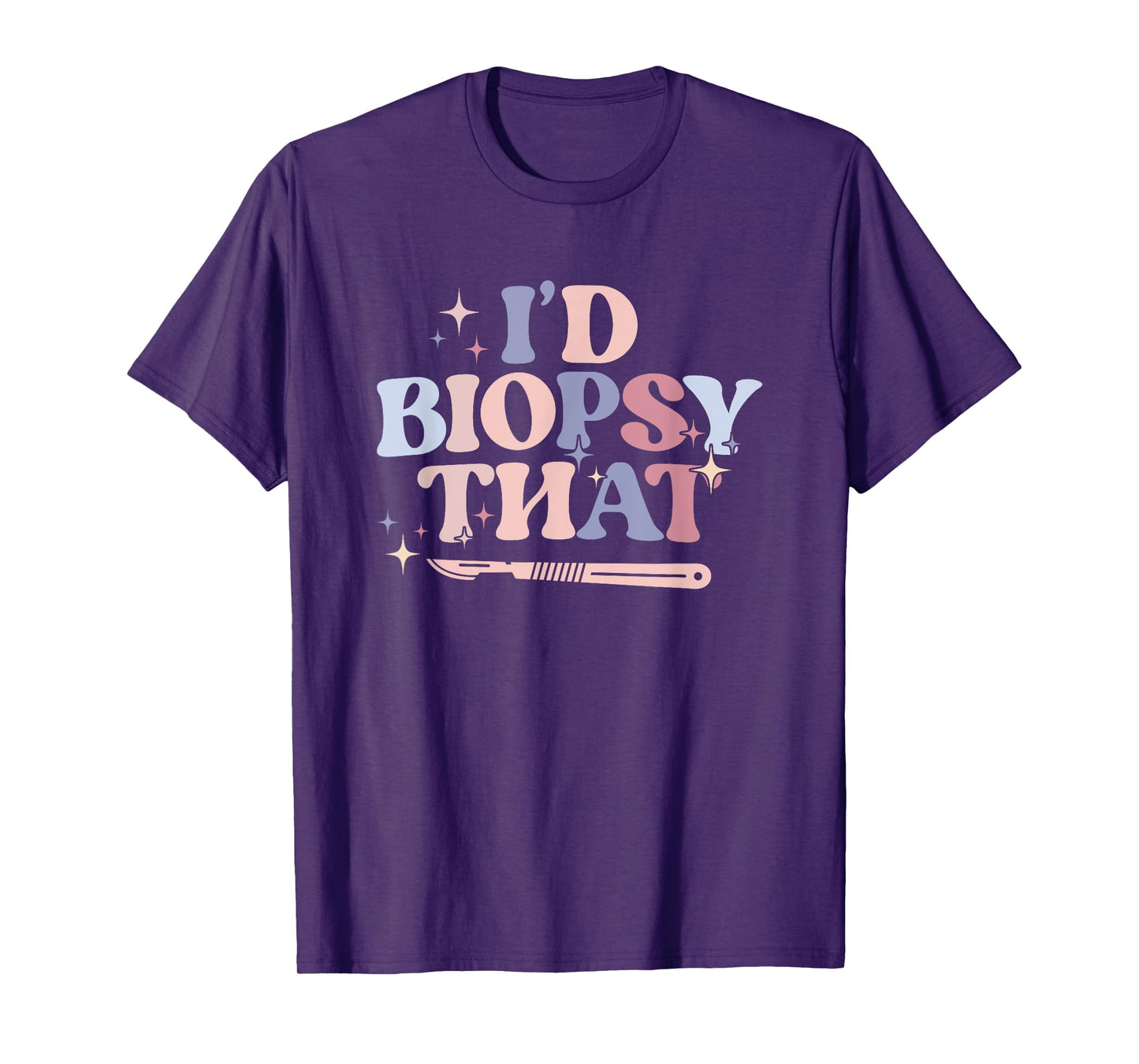 I'd Biopsy That Dermatology Nurse Dermatologist T-Shirt