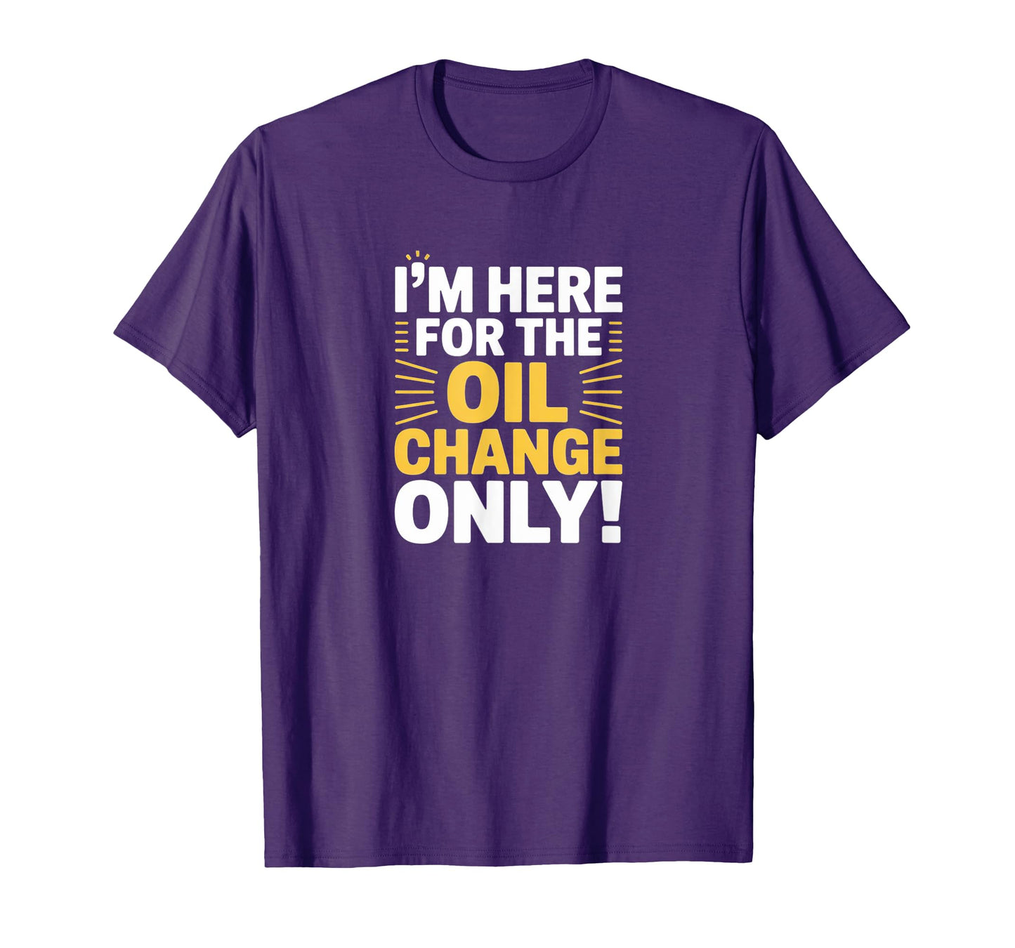 I'm Here for the Oil Change Only - Funny Car Repair T-Shirt