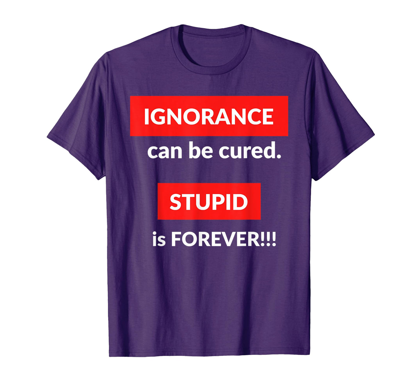 Ignorance Can Be Cured Stupid Is Forever T-Shirt