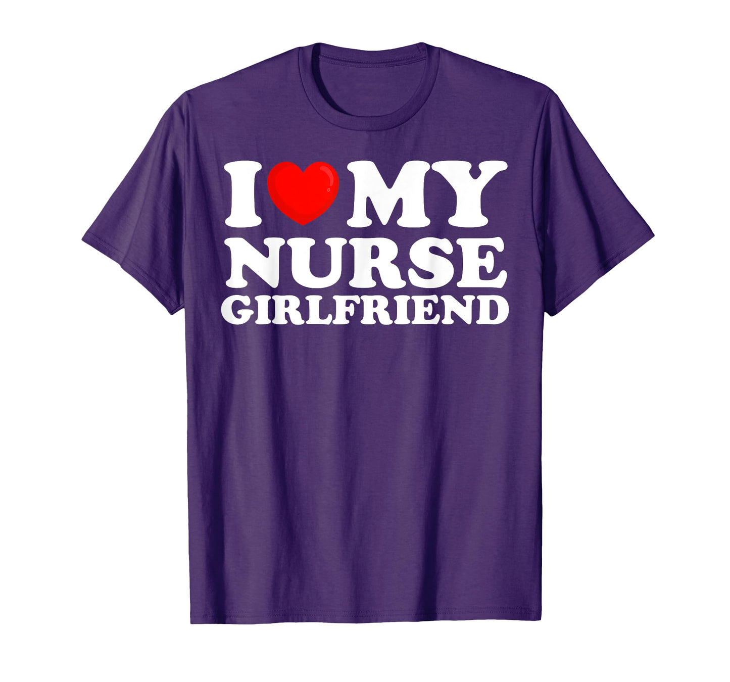 I Love My Nurse Girlfriend I Heart My Hot Girlfriend T-Shirt