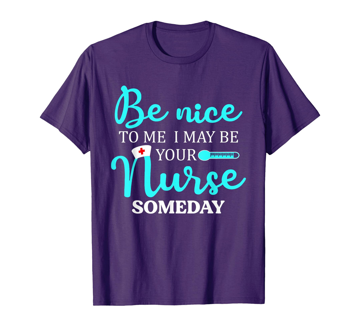Be Nice To Me I May Be Your Nurse Someday Shirt Nursing T-Shirt