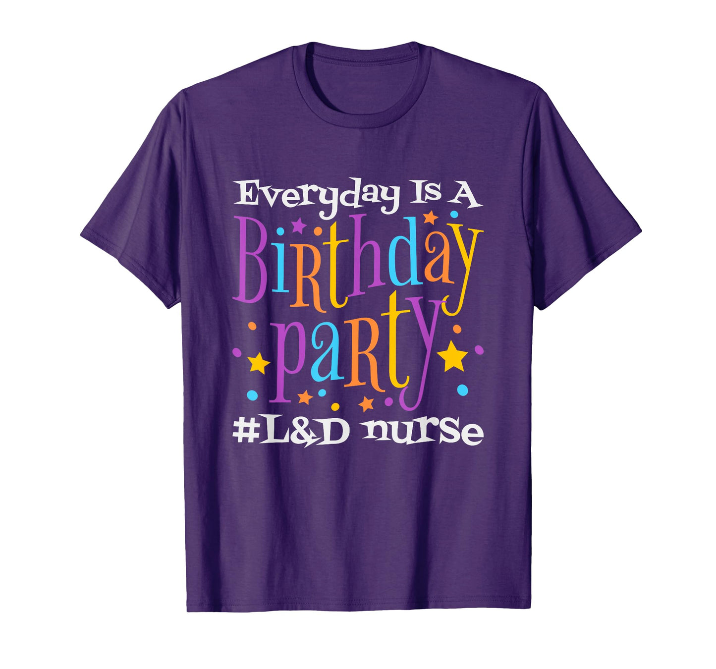 Everyday Is A Birthday Party L&D Nurse, LD Delivery Nurse T-Shirt
