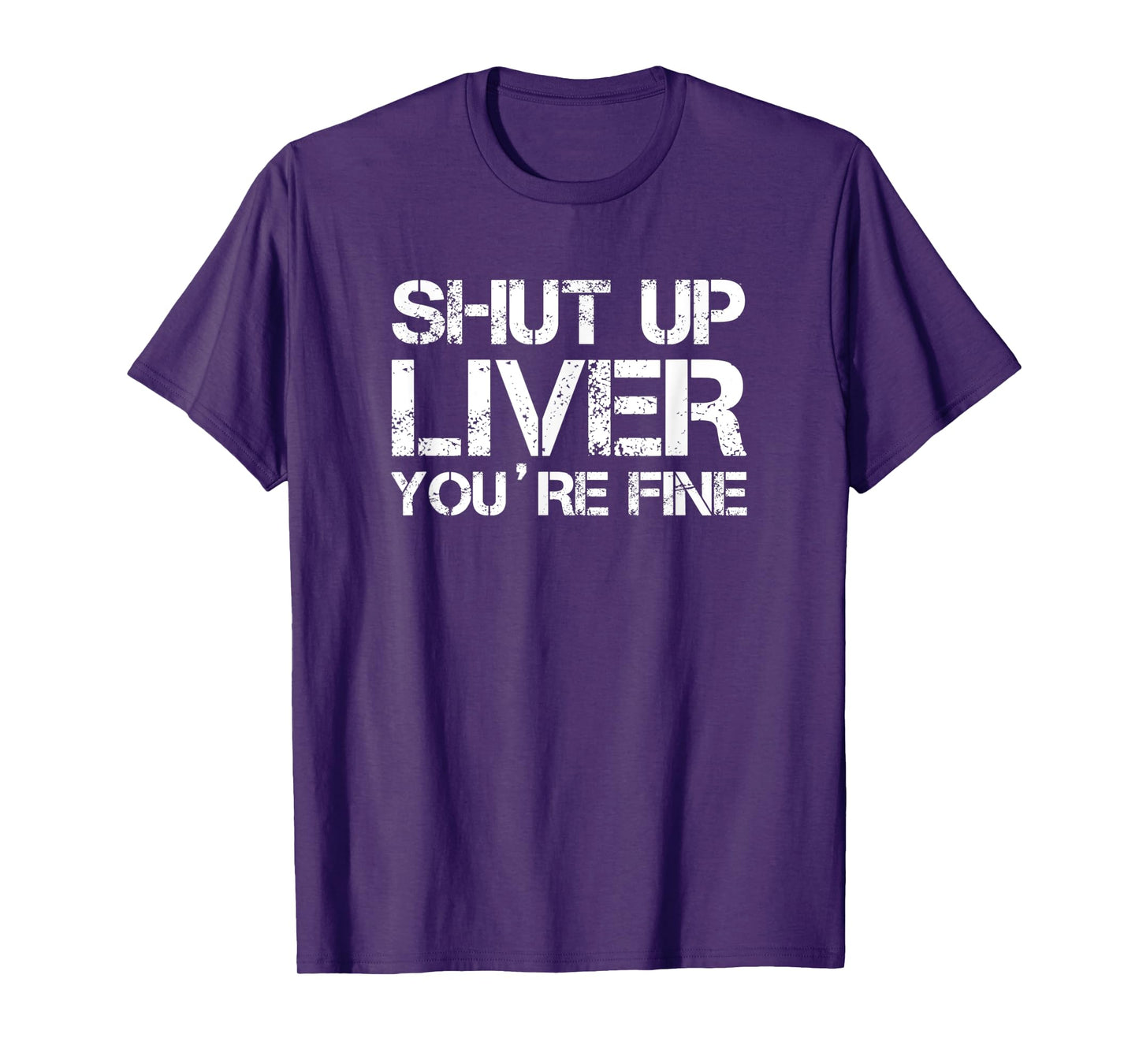 shut up liver you're fine T-Shirt