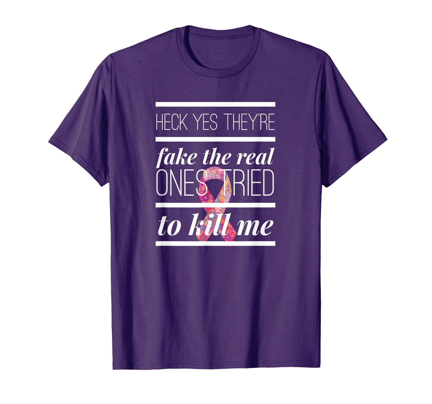 Heck Yes They're Fake The Real Ones Tried To Kill Me T shirt T-Shirt