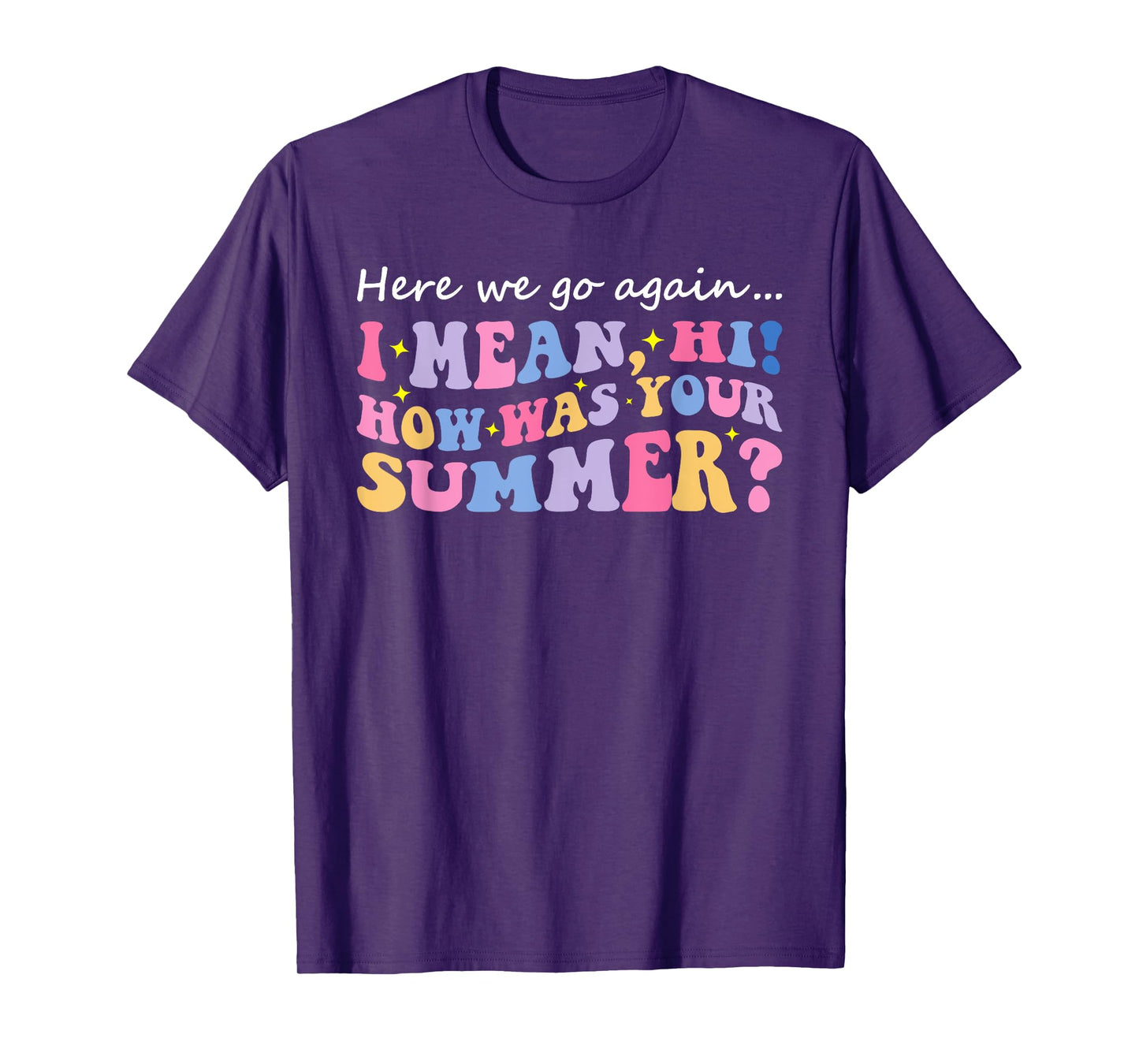 Here We Go Again I Mean Hi How Was Your Summer Teacher T-Shirt for Men Women Kids
