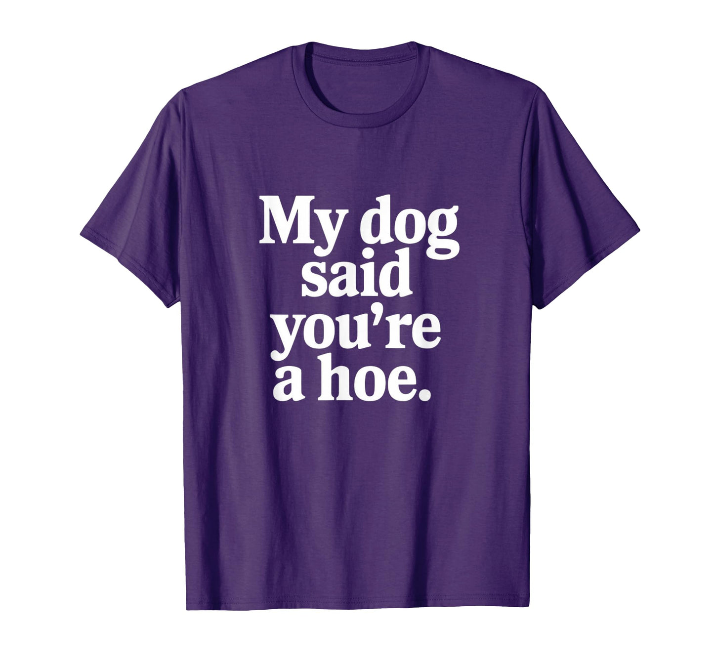 My Dog Said You're A Hoe Funny T-Shirt for Men Women