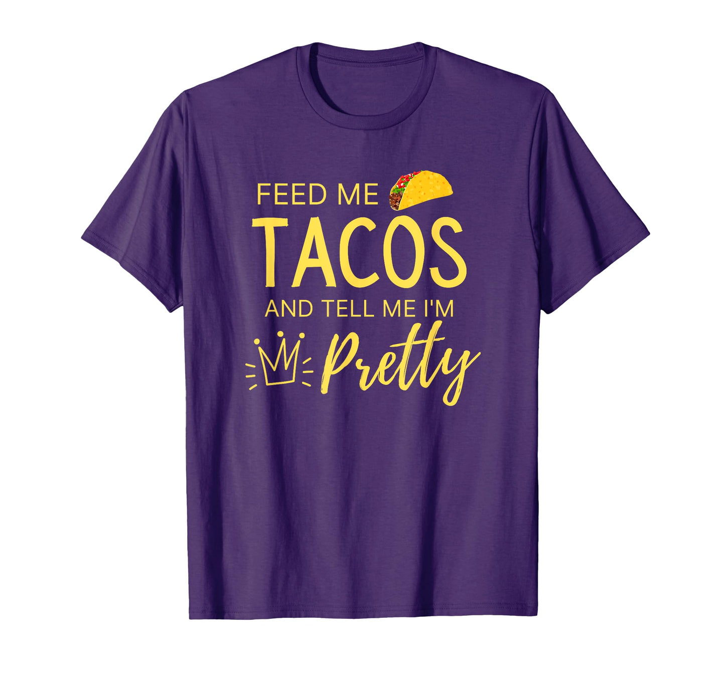 Feed Me Tacos and Tell Me I'm Pretty Women's Funny Taco T-Shirt