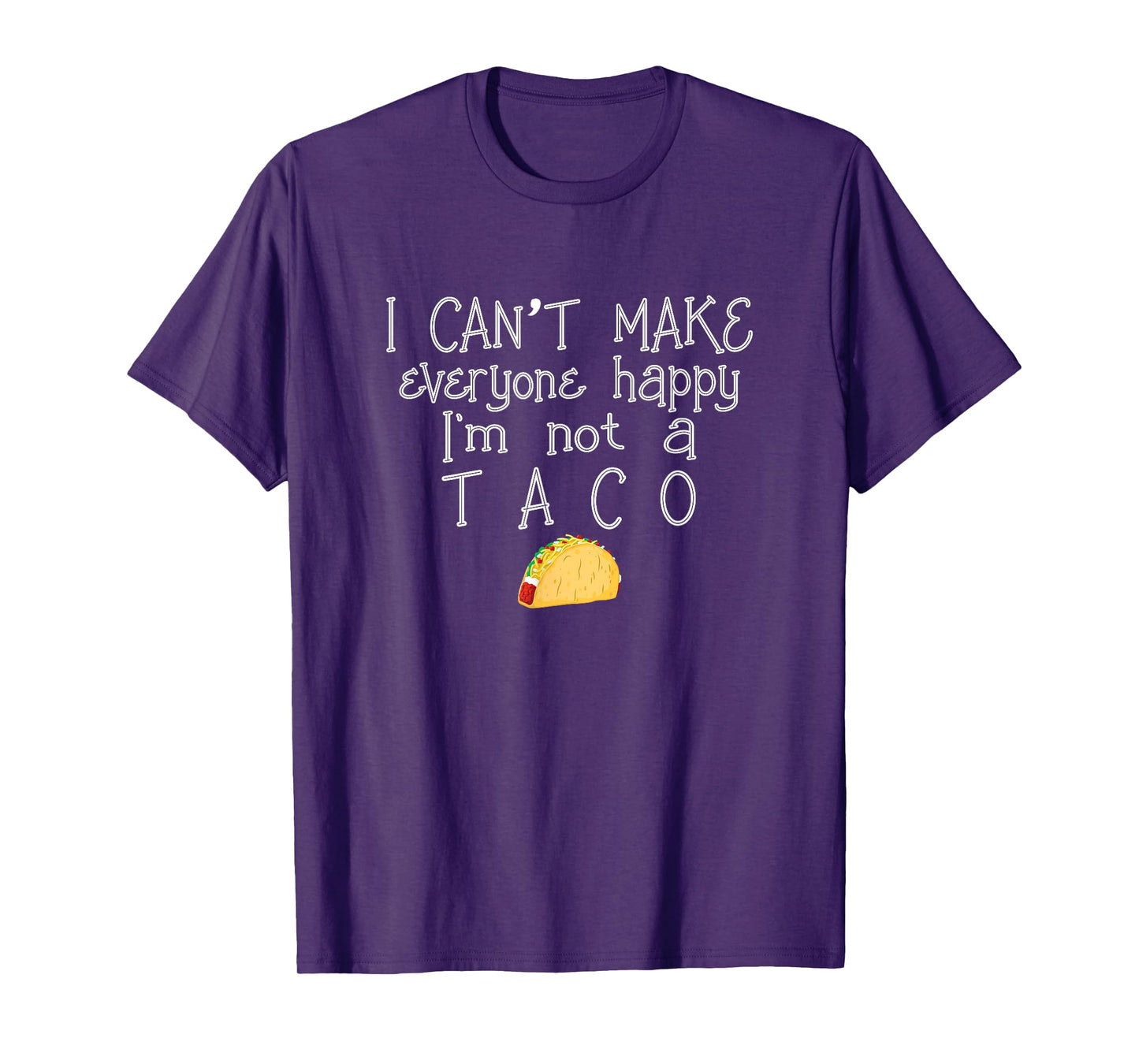 I Can't Make Everyone Happy I'm Not Taco Mexican Food T-Shirt