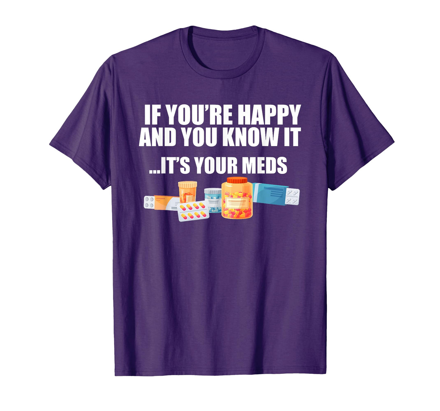 If You're Happy And You Know It ... It's Your Meds Fun T-Shirt