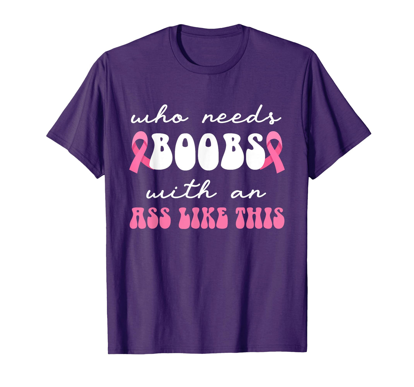 Who Needs Boobs With An Ass Like This Masectomy T-Shirt