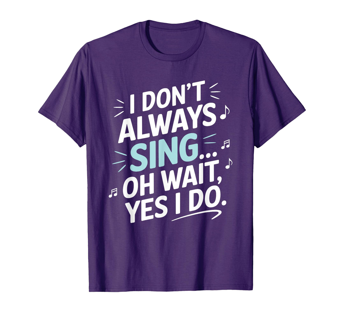 I Don't Always Sing Oh Wait Yes I Do Musical Theatre T-Shirt