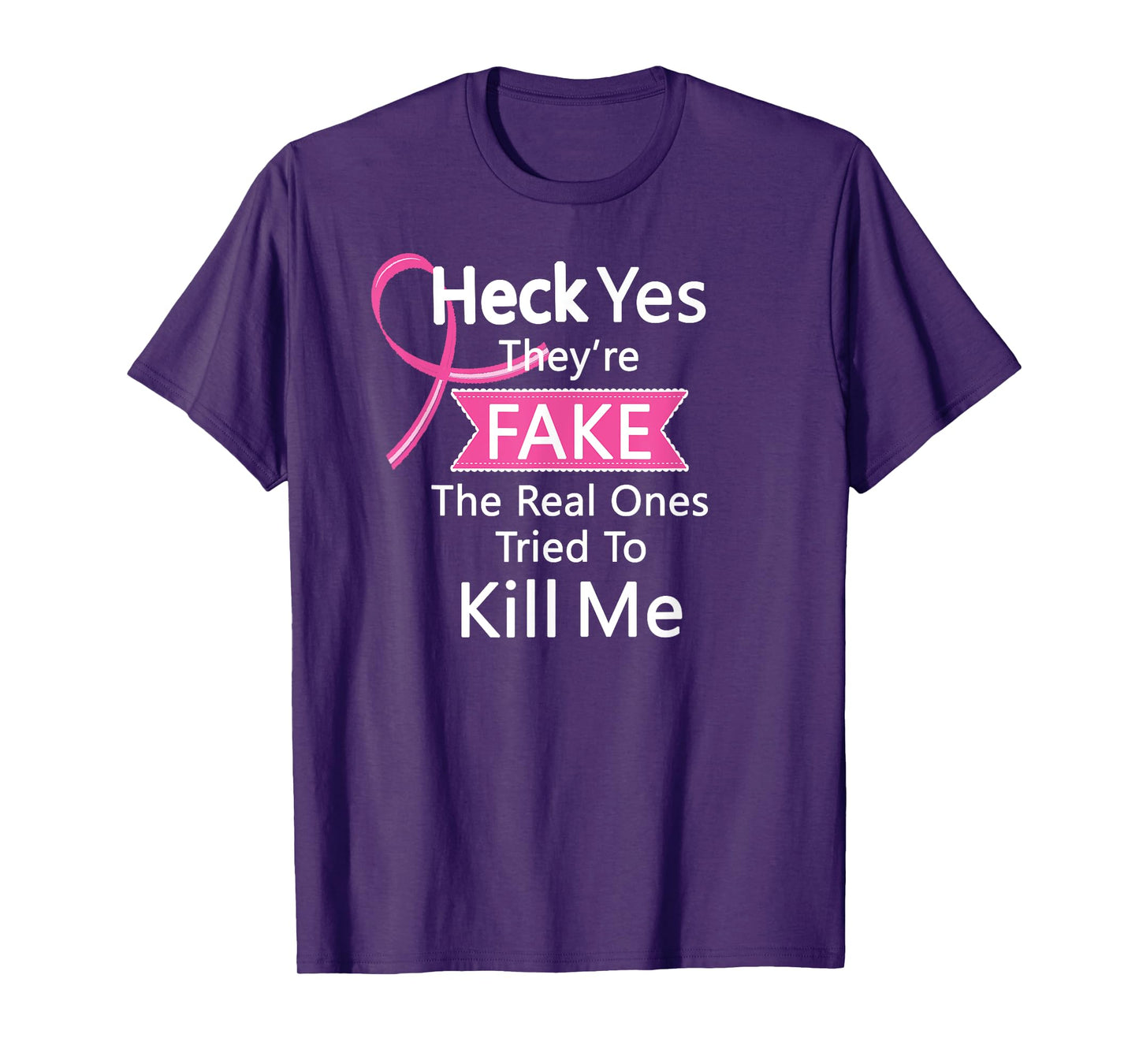 Heck Yes They're Fake, The Real Ones Tried To Kill Me Tee T-Shirt