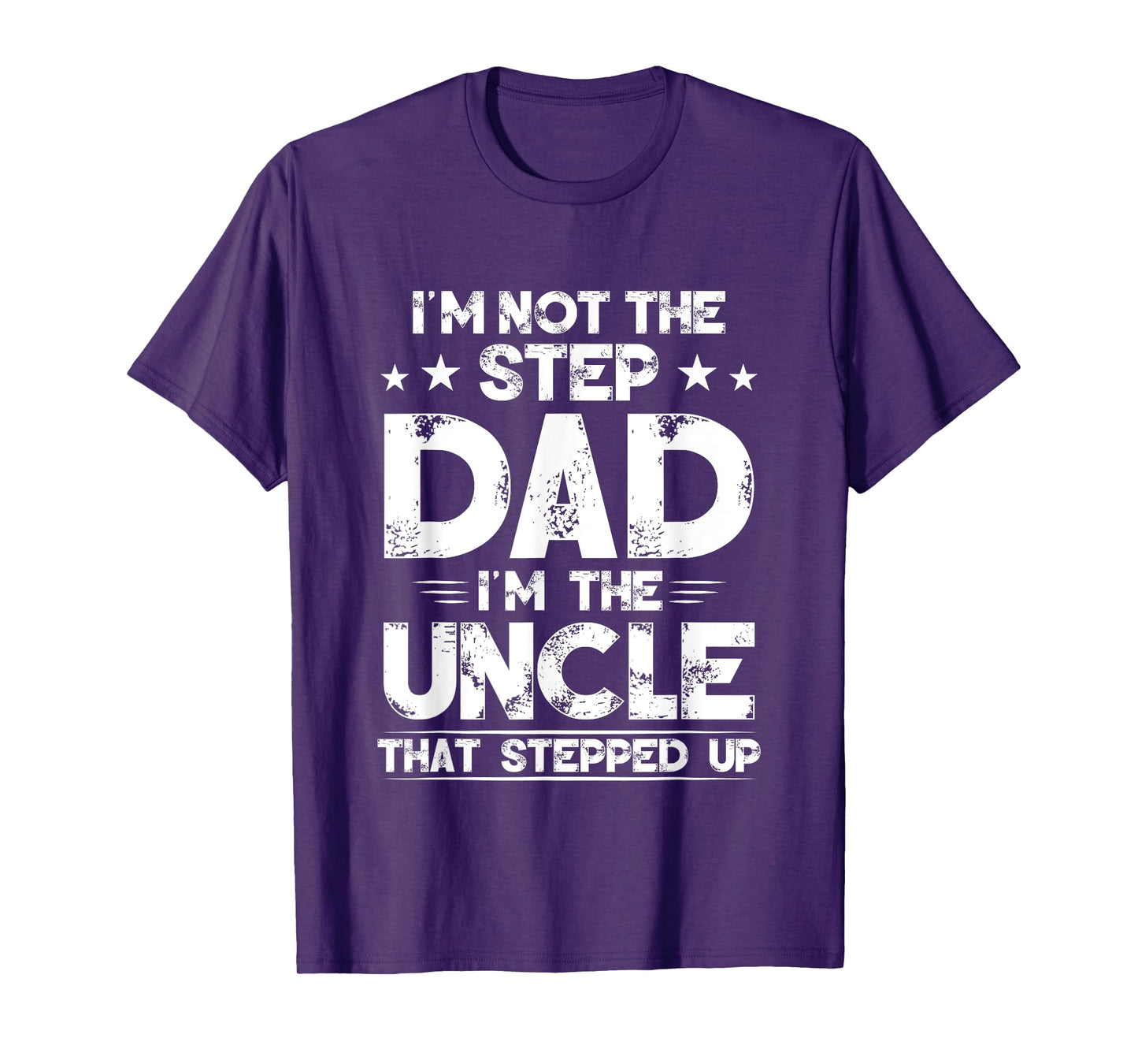 I'm Not The Step dad I'm The Uncle That Stepped Up T-Shirt