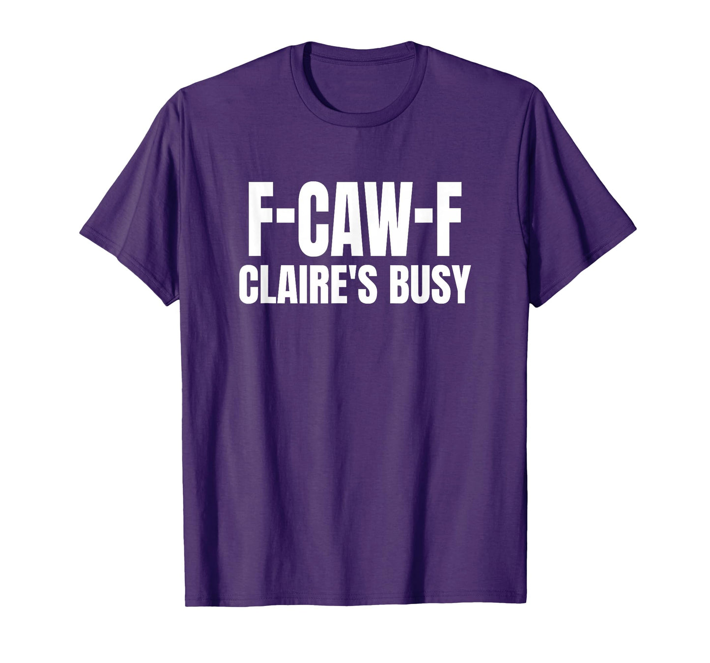 FCAWF Claire is Busy Funny F-CAW-F Quote T-Shirt