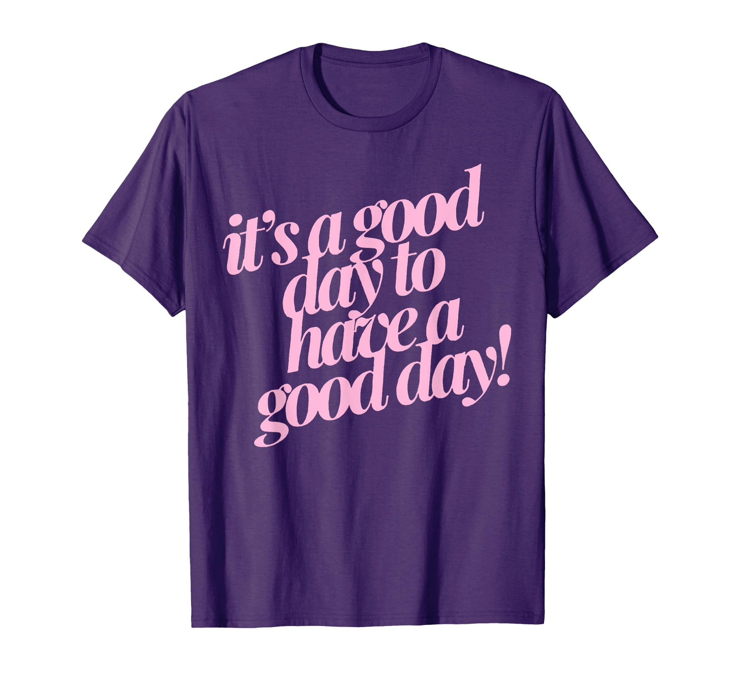 It's A Good Day To Have A Good Day T-Shirt