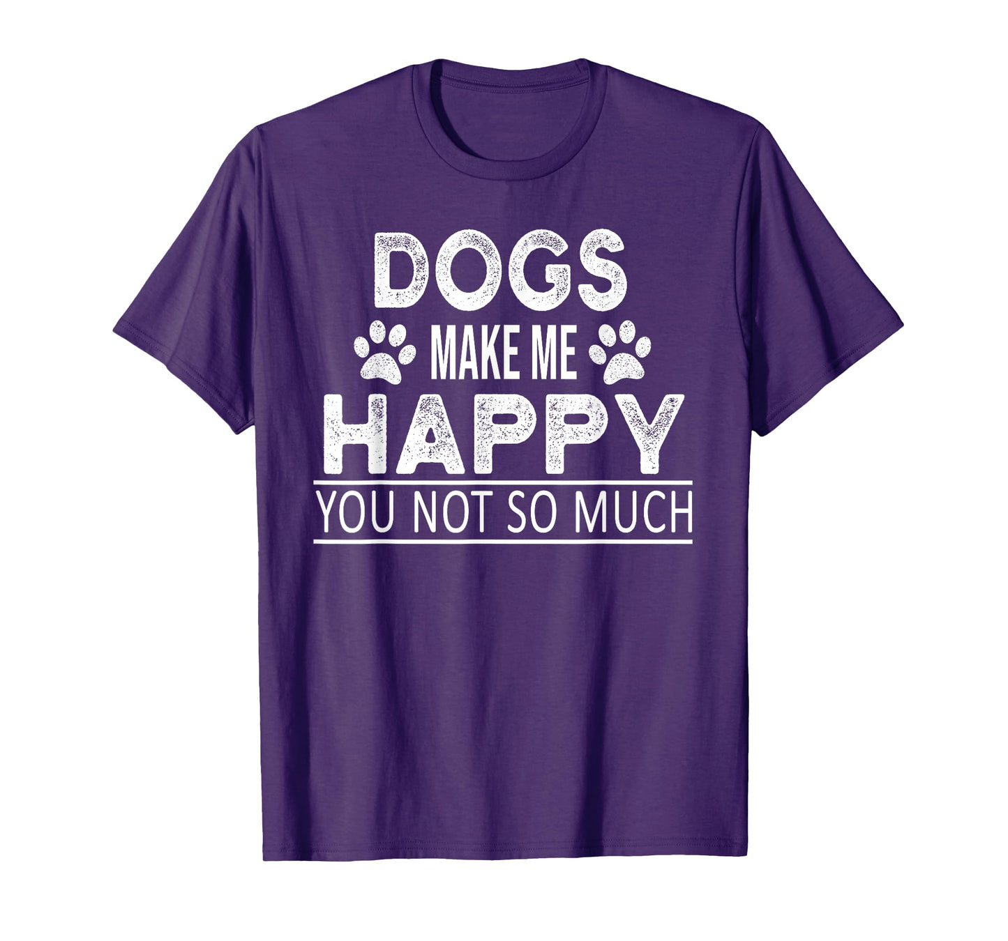 Dogs Make Me Happy You Not So Much Funny Dog Saying Men Women T-Shirt