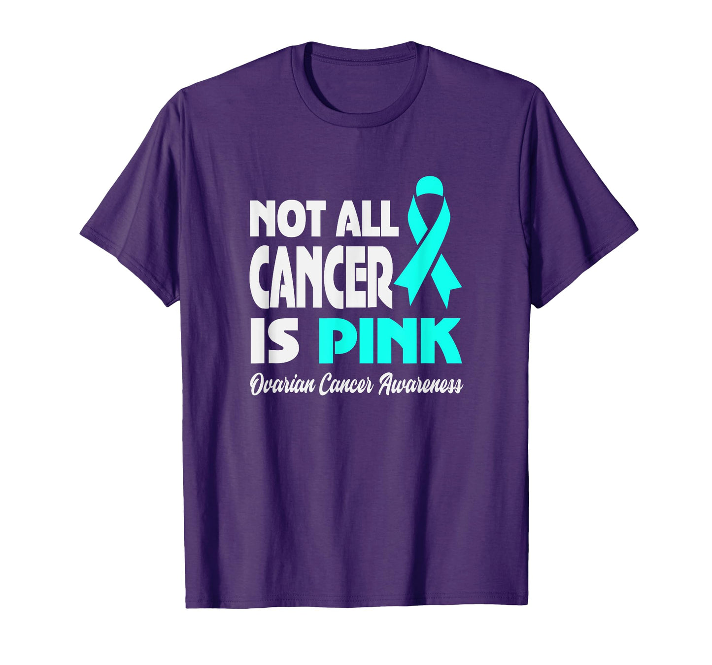Not All Cancer Is Pink Ovarian Cancer Awareness T-Shirt